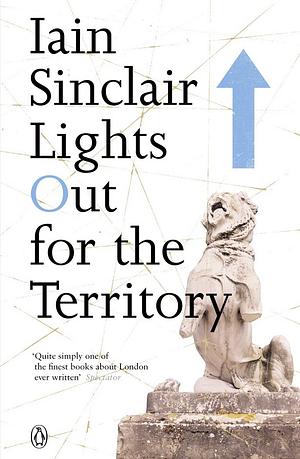 Lights Out for the Territory by Iain Sinclair