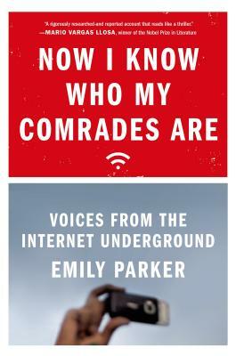 Now I Know Who My Comrades Are: Voices from the Internet Underground by Emily Parker