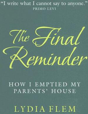 The Final Reminder: How I Emptied My Parents' House by Lydia Flem