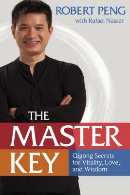 The Master Key: Qigong Secrets for Vitality, Love, and Wisdom by Robert Peng, Rafael Nasser
