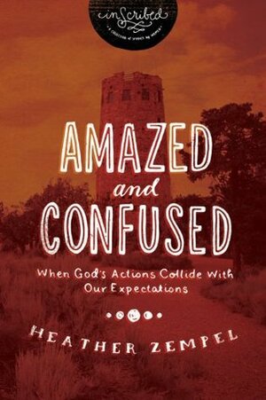 Amazed and Confused: When God's Actions Collide With Our Expectations (InScribed Collection) by Heather Zempel