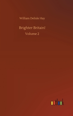 Brighter Britain!: Volume 2 by William Delisle Hay