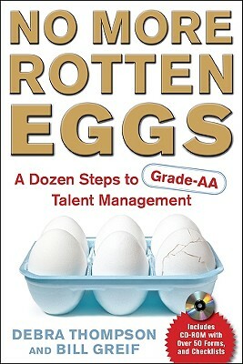 No More Rotten Eggs: A Dozen Steps to Grade AA Talent Management [With CDROM] by Bill Greif, Debra Thompson
