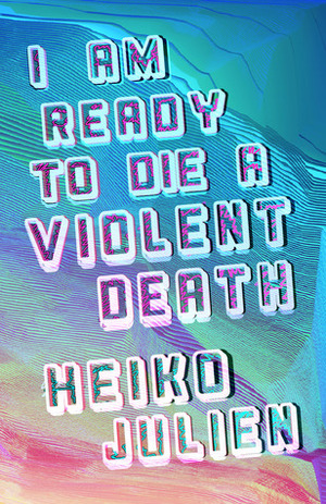 I Am Ready to Die a Violent Death by Heiko Julien