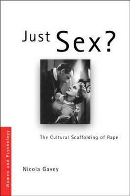 Just Sex?: The Cultural Scaffolding of Rape by Nicola Gavey