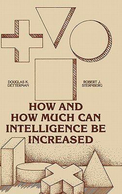 How and How Much Can Intellegence Be Increased by Robert J. Phd Sternberg, Unknown, Douglas K. Detterman