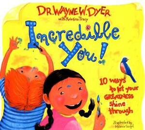 Incredible You!: 10 Ways to Let Your Greatness Shine Through by Wayne W. Dyer, Kristina Tracy, Melanie Siegel