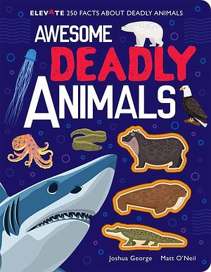 Awesome Deadly Animals by Joshua George