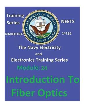 The Navy Electricity and Electronics Training Series: Module 24 Introduction To Fiber Optics by United States Navy