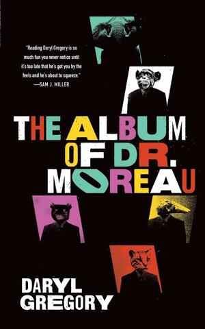 The Album of Dr. Moreau by Daryl Gregory