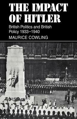 The Impact of Hitler: British Politics and British Policy 1933-1940 by Maurice Cowling
