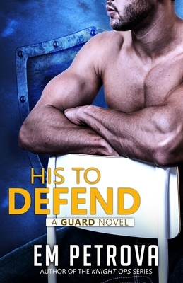 His to Defend by Em Petrova