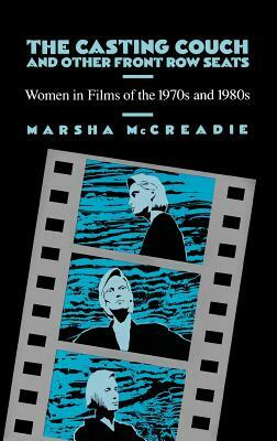 The Casting Couch and Other Front Row Seats: Women in Films of the 1970s and 1980s by Marsha McCreadie