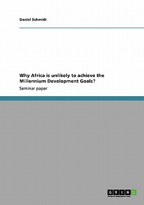 Why Africa is unlikely to achieve the Millennium Development Goals? by Daniel Schmidt