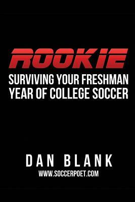 Rookie: Surviving Your Freshman Year of College Soccer by Dan Blank