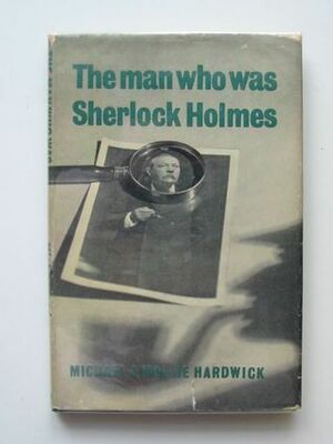 The Man Who Was Sherlock Holmes by Mollie Hardwick, Michael Hardwick