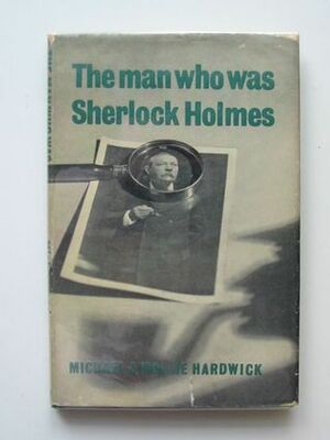 The Man Who Was Sherlock Holmes by Michael Hardwick, Mollie Hardwick