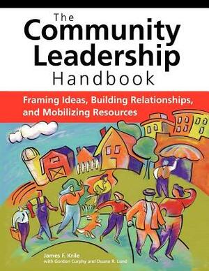 The Community Leadership Handbook: Framing Ideas, Building Relationships, and Mobilizing Resources by James F. Krile