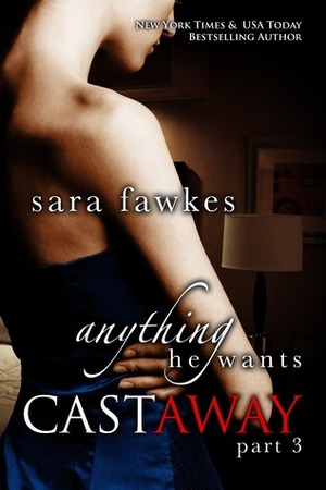 Anything He Wants: Castaway #3 by Sara Fawkes