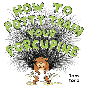 How to Potty Train Your Porcupine by Tom Toro