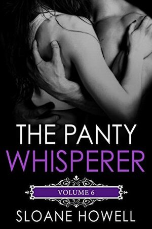 The Panty Whisperer: Volume 6 by Sloane Howell