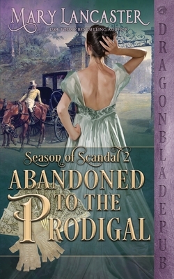 Abandoned to the Prodigal (Season of Scandal Book 2) by Mary Lancaster