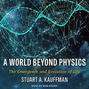 A World Beyond Physics: The Emergence and Evolution of Life by Stuart A. Kauffman