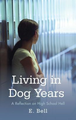 Living in Dog Years: A Reflection on High School Hell by E. Bell