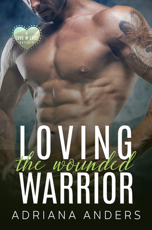 Loving the Wounded Warrior by Adriana Anders
