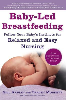 Baby-Led Breastfeeding: Follow Your Baby's Instincts for Relaxed and Easy Nursing by Gill Rapley, Tracey Murkett