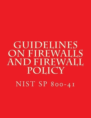NIST SP 800-41 Guidelines on Firewalls and Firewall Policy: NiST SP 800-41 by National Institute of Standards and Tech