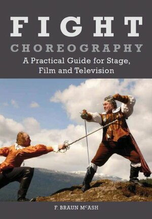 Fight Choreography: A Practical Guide for Stage, Film and Television by F. Braun McAsh