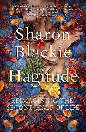 Hagitude: Reimagining the second half of life by Sharon Blackie