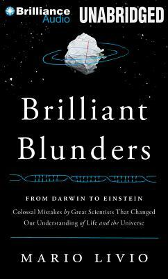 Brilliant Blunders: From Darwin to Einstein: Colossal Mistakes by Great Scientists That Changed Our Understanding of Life and the Universe by Mario Livio
