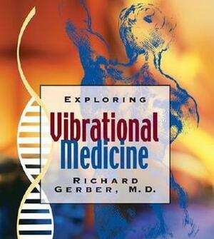 Exploring Vibrational Medicine by Richard Gerber