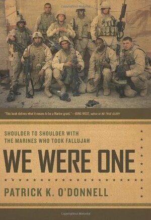 We Were One: Shoulder to Shoulder with the Marines Who Took Fallujah by Patrick K. O'Donnell