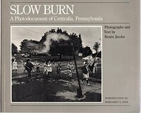 Slow Burn, A Photodocument Of Centralia, Pennsylvania: Photographs And Text by Renee Jacobs