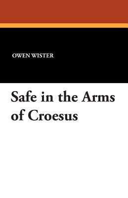 Safe in the Arms of Croesus by Owen Wister