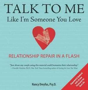 Talk to Me Like I'm Someone You Love, revised edition: Relationship Repair in a Flash by Nancy Dreyfus, Nancy Dreyfus
