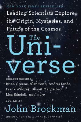 The Universe: Leading Scientists Explore the Origin, Mysteries, and Future of the Cosmos by John Brockman