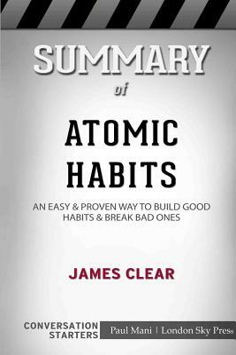 Summary of Atomic Habits: An Easy and Proven Way to Build Good Habits and Break Bad Ones: Conversation Starters by London Sky Press, Paul Mani