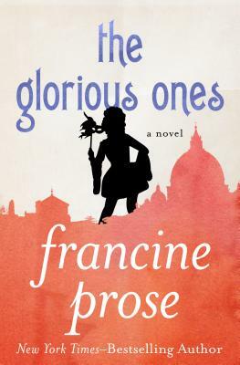 The Glorious Ones by Francine Prose