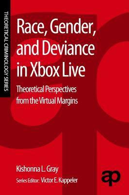 Race, Gender, and Deviance in Xbox Live: Theoretical Perspectives from the Virtual Margins by Kishonna L. Gray