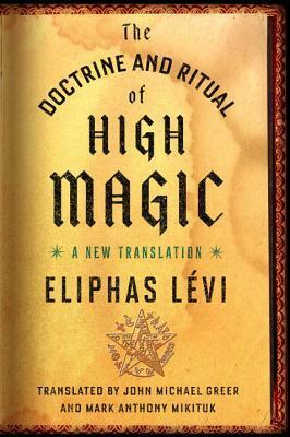 The Doctrine and Ritual of High Magic: A New Translation by Mark Mikituk, John Michael Greer, Éliphas Lévi