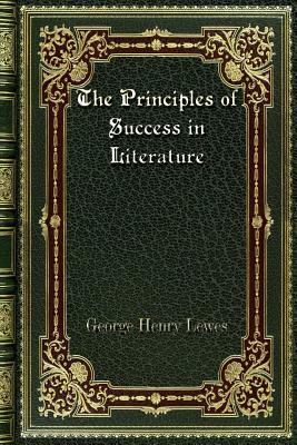 The Principles of Success in Literature by George Henry Lewes