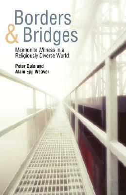 Borders and Bridges: Mennonite Witness in a Religiously Diverse World by Peter Dula