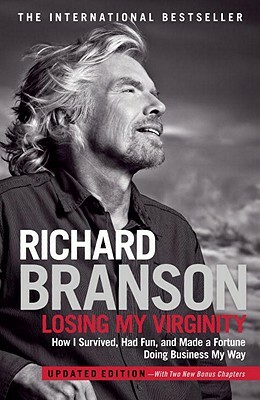 Losing My Virginity: How I Survived, Had Fun, and Made a Fortune Doing Business My Way by Richard Branson