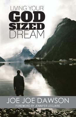 Living Your God Sized Dream by Joe Joe Dawson
