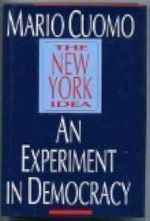 The New York Idea: An Experiment in Democracy by Mario M. Cuomo