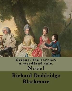 Cripps, the carrier. A woodland tale. By: Richard Doddridge Blackmore: Cripps the Carrier: a woodland tale, is a novel by Richard Doddridge Blackmore, by Richard Doddridge Blackmore